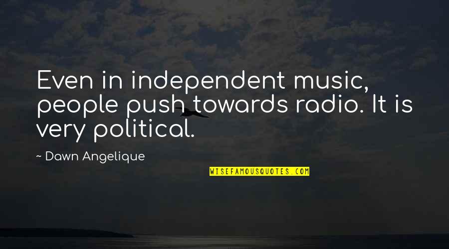Okayannye Quotes By Dawn Angelique: Even in independent music, people push towards radio.