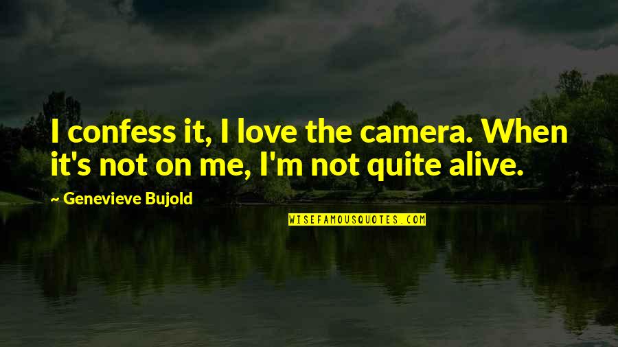 Okayiwaswrong Quotes By Genevieve Bujold: I confess it, I love the camera. When