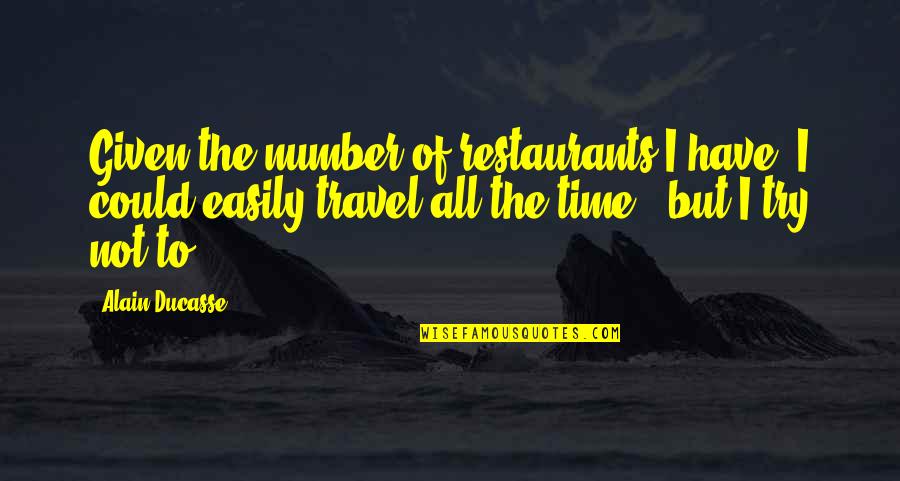 Okazaki Clannad Quotes By Alain Ducasse: Given the number of restaurants I have, I Okazaki Clannad Quotes By Alain Ducasse: Given the number of restaurants I have, I