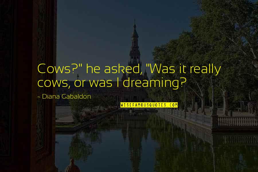 Okazaki Clannad Quotes By Diana Gabaldon: Cows?" he asked, "Was it really cows, or