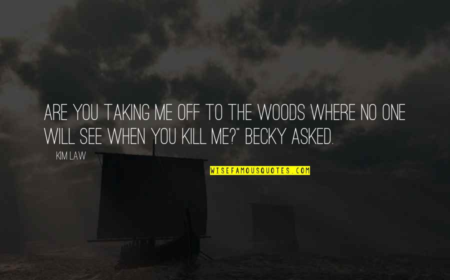 Okazje Allegro Quotes By Kim Law: Are you taking me off to the woods