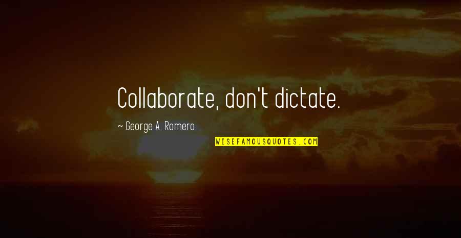 Okazje Milowe Quotes By George A. Romero: Collaborate, don't dictate. Okazje Milowe Quotes By George A. Romero: Collaborate, don't dictate.