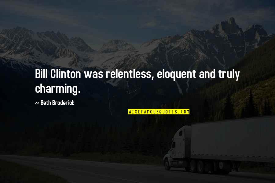 Okazuri Quotes By Beth Broderick: Bill Clinton was relentless, eloquent and truly charming.