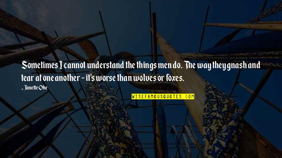 Oke Quotes By Janette Oke: Sometimes I cannot understand the things men do. Oke Quotes By Janette Oke: Sometimes I cannot understand the things men do.