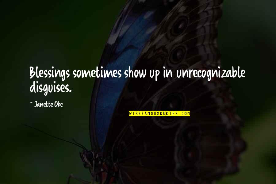 Oke Quotes By Janette Oke: Blessings sometimes show up in unrecognizable disguises. Oke Quotes By Janette Oke: Blessings sometimes show up in unrecognizable disguises.