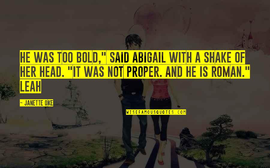 Oke Quotes By Janette Oke: He was too bold," said Abigail with a