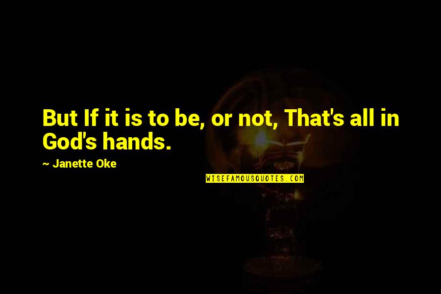Oke Quotes By Janette Oke: But If it is to be, or not, Oke Quotes By Janette Oke: But If it is to be, or not,