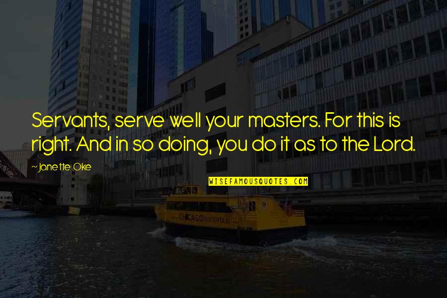 Oke Quotes By Janette Oke: Servants, serve well your masters. For this is