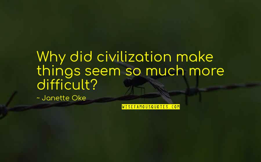 Oke Quotes By Janette Oke: Why did civilization make things seem so much