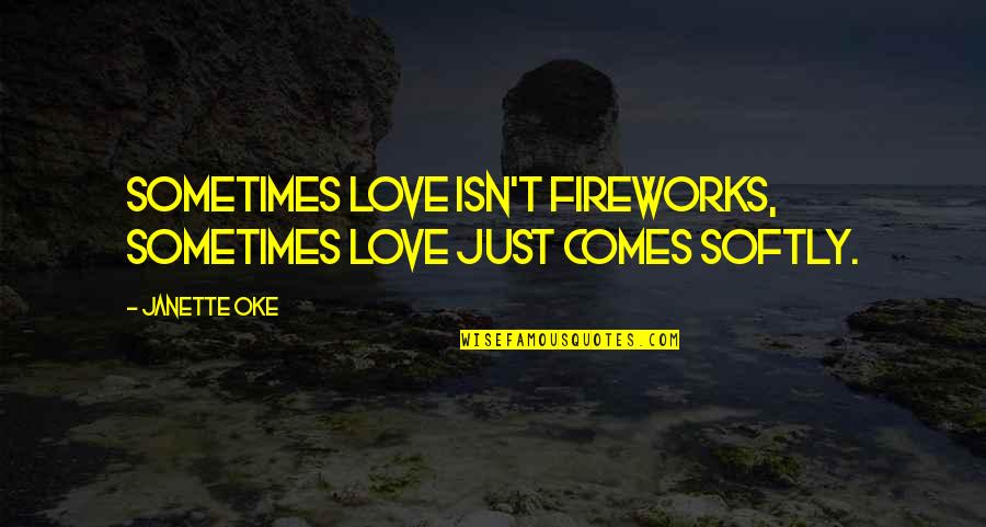 Oke Quotes By Janette Oke: Sometimes love isn't fireworks, sometimes love just comes