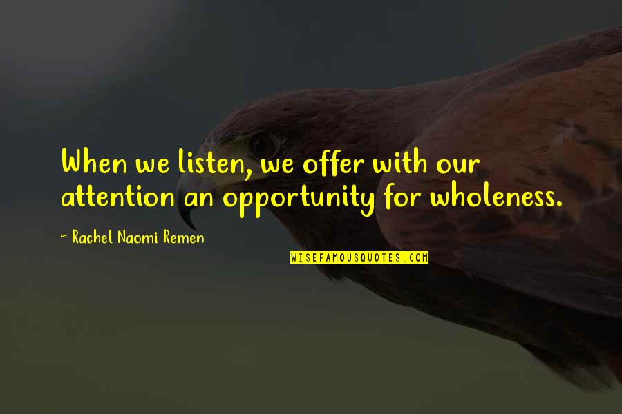 Okeanos Aggressor Quotes By Rachel Naomi Remen: When we listen, we offer with our attention Okeanos Aggressor Quotes By Rachel Naomi Remen: When we listen, we offer with our attention