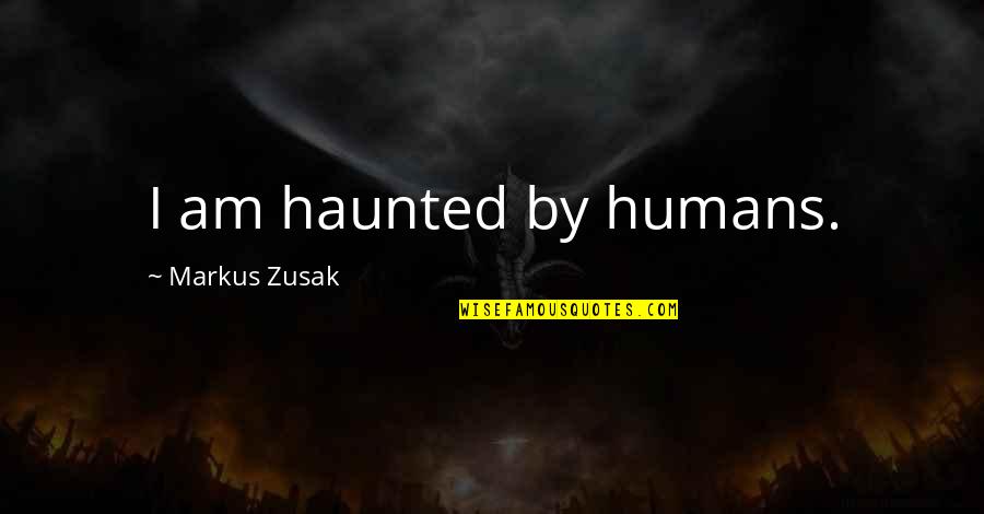 Okeanos Piscine Quotes By Markus Zusak: I am haunted by humans.