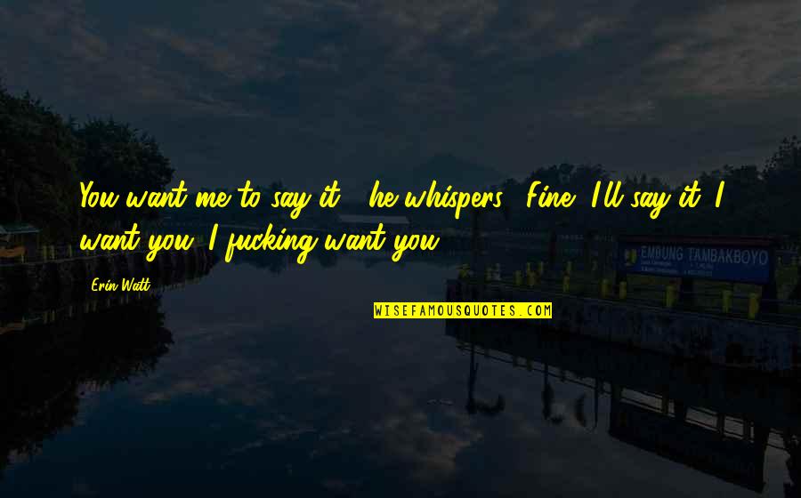 Okeefe Music Foundation Quotes By Erin Watt: You want me to say it?" he whispers.