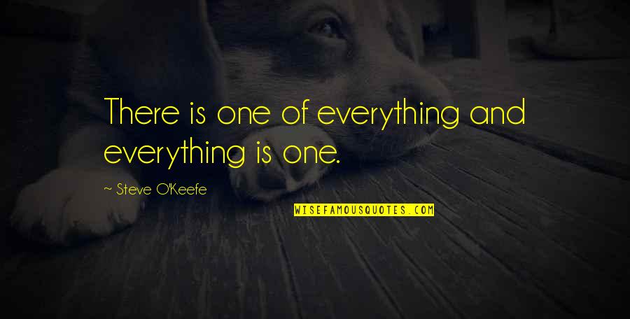 O'keefe Quotes By Steve O'Keefe: There is one of everything and everything is O'keefe Quotes By Steve O'Keefe: There is one of everything and everything is