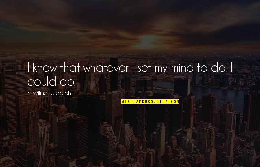 Okeefes Quotes By Wilma Rudolph: I knew that whatever I set my mind Okeefes Quotes By Wilma Rudolph: I knew that whatever I set my mind