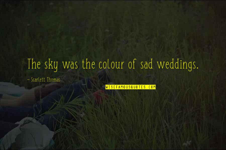 Okeke Auburn Quotes By Scarlett Thomas: The sky was the colour of sad weddings. Okeke Auburn Quotes By Scarlett Thomas: The sky was the colour of sad weddings.