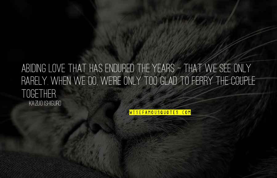 Okelley Sorohan Locations Quotes By Kazuo Ishiguro: Abiding love that has endured the years - Okelley Sorohan Locations Quotes By Kazuo Ishiguro: Abiding love that has endured the years -