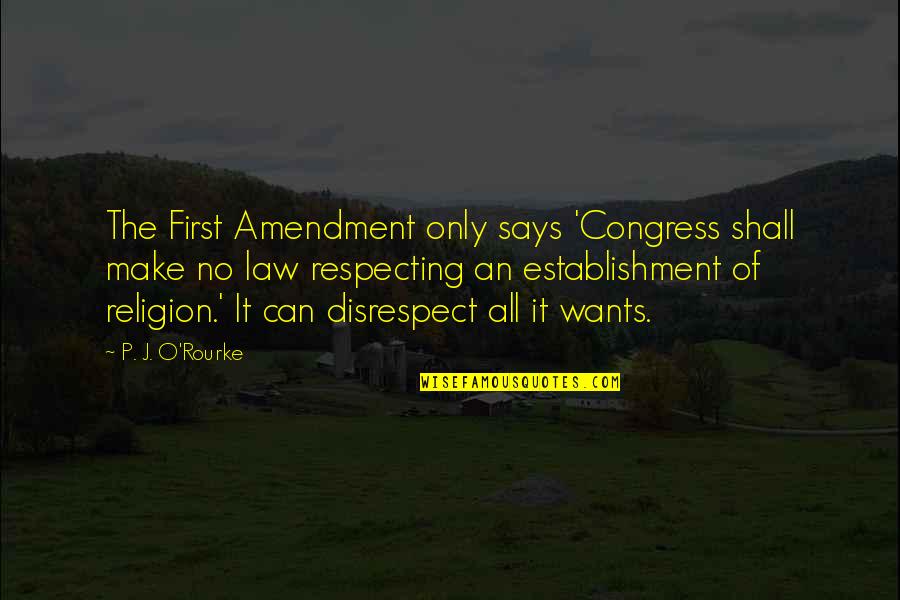 Okelley Sorohan Locations Quotes By P. J. O'Rourke: The First Amendment only says 'Congress shall make Okelley Sorohan Locations Quotes By P. J. O'Rourke: The First Amendment only says 'Congress shall make