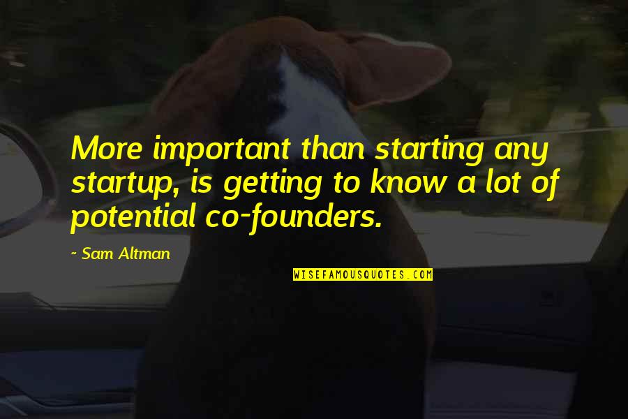 Okellys Deli Quotes By Sam Altman: More important than starting any startup, is getting Okellys Deli Quotes By Sam Altman: More important than starting any startup, is getting