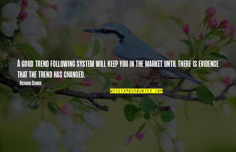 Okenice Quotes By Richard Dennis: A good trend following system will keep you Okenice Quotes By Richard Dennis: A good trend following system will keep you