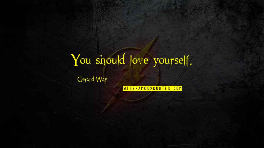 Okeowo Oderinde Quotes By Gerard Way: You should love yourself. Okeowo Oderinde Quotes By Gerard Way: You should love yourself.