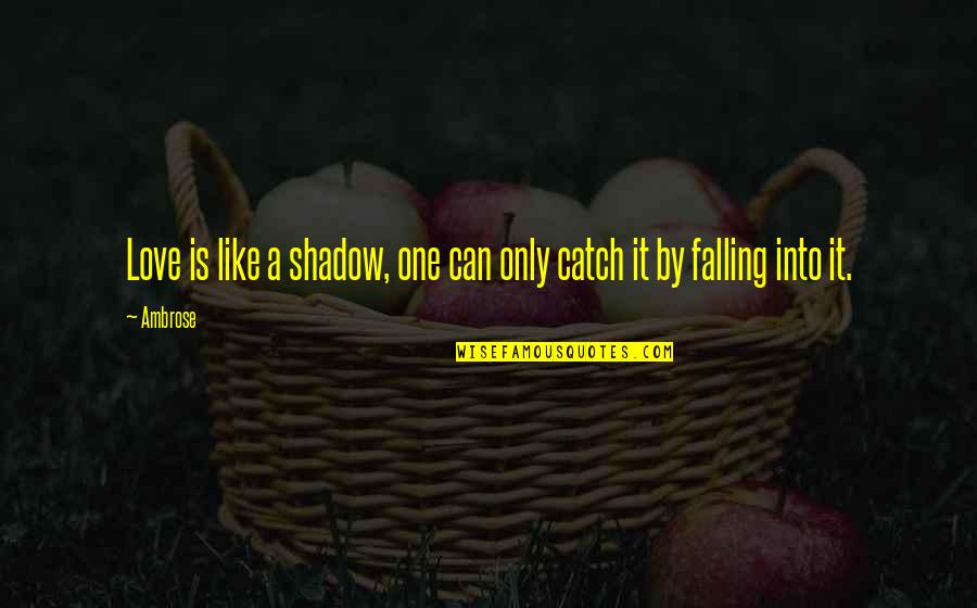 Oketch Gicheru Quotes By Ambrose: Love is like a shadow, one can only