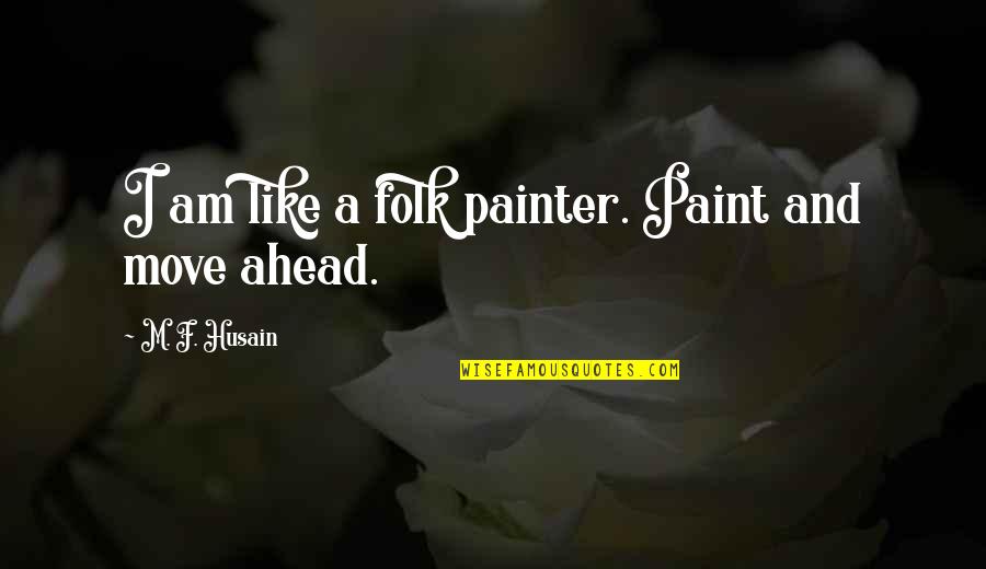 Oketh Quotes By M. F. Husain: I am like a folk painter. Paint and