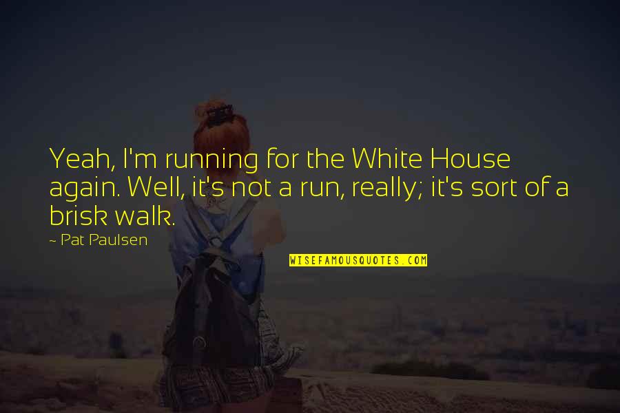 Okey Dokey Smokey Quotes By Pat Paulsen: Yeah, I'm running for the White House again.