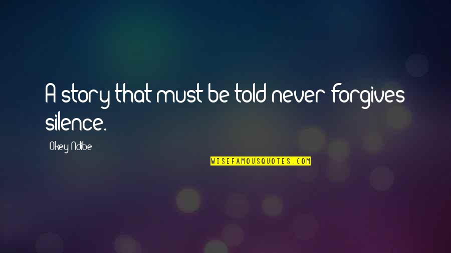 Okey Quotes By Okey Ndibe: A story that must be told never forgives Okey Quotes By Okey Ndibe: A story that must be told never forgives