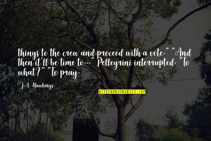 Okeydokey Quotes By J.A. Hawkings: things to the crew and proceed with a