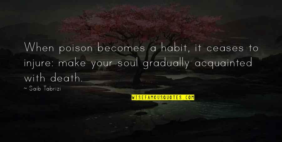 Okeydokey Quotes By Saib Tabrizi: When poison becomes a habit, it ceases to