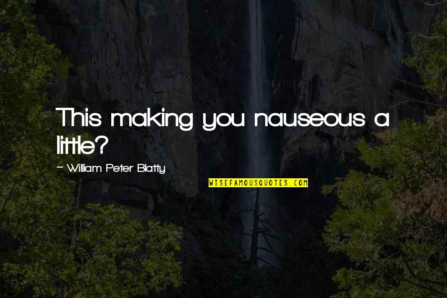 Okeydokey Quotes By William Peter Blatty: This making you nauseous a little?