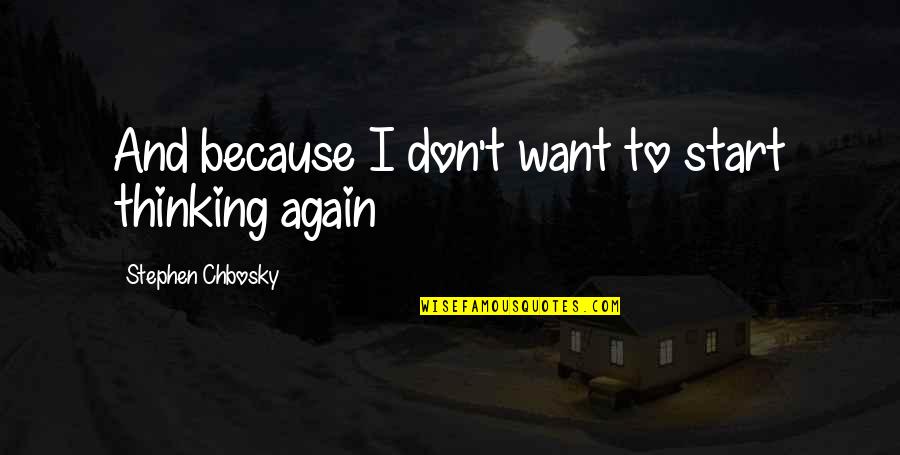 Okeyo Vs Klaue Quotes By Stephen Chbosky: And because I don't want to start thinking Okeyo Vs Klaue Quotes By Stephen Chbosky: And because I don't want to start thinking