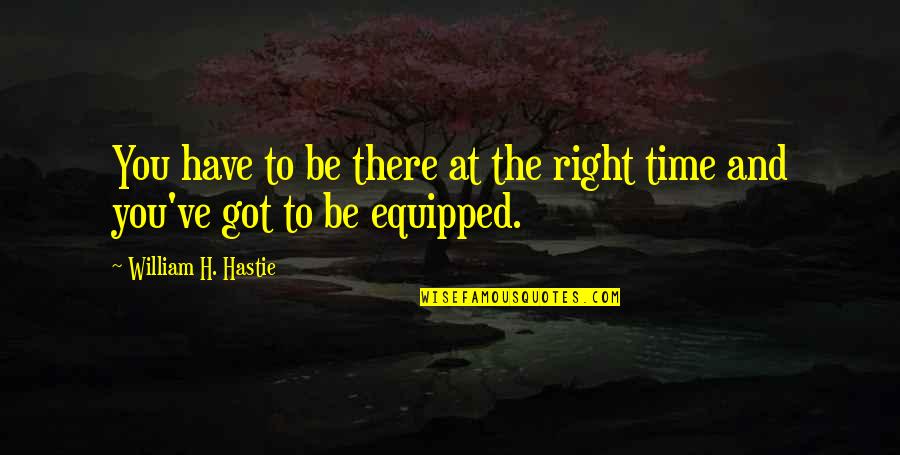 Oki Quotes By William H. Hastie: You have to be there at the right Oki Quotes By William H. Hastie: You have to be there at the right