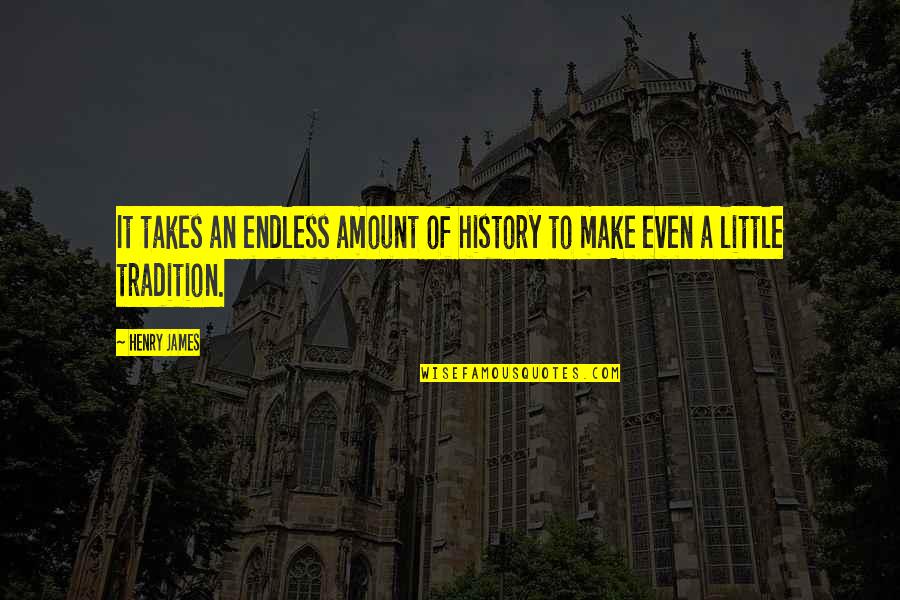 Oki Sato Quotes By Henry James: It takes an endless amount of history to