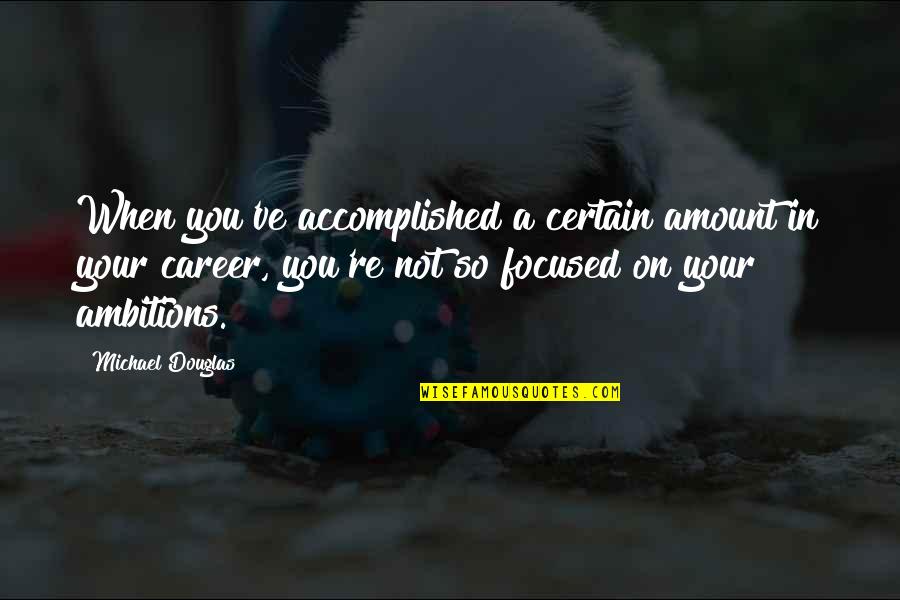 Okidoki Brea Quotes By Michael Douglas: When you've accomplished a certain amount in your