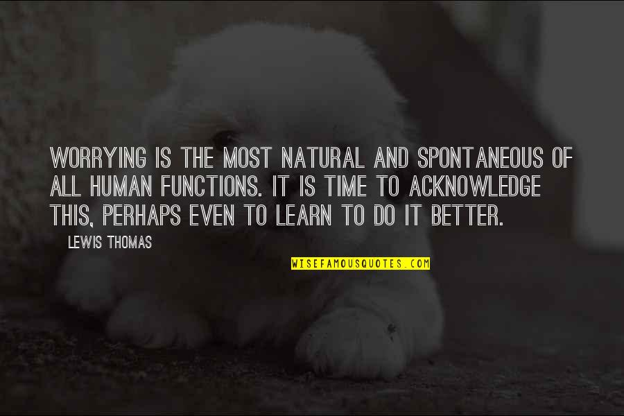 Okies Lbi Quotes By Lewis Thomas: Worrying is the most natural and spontaneous of