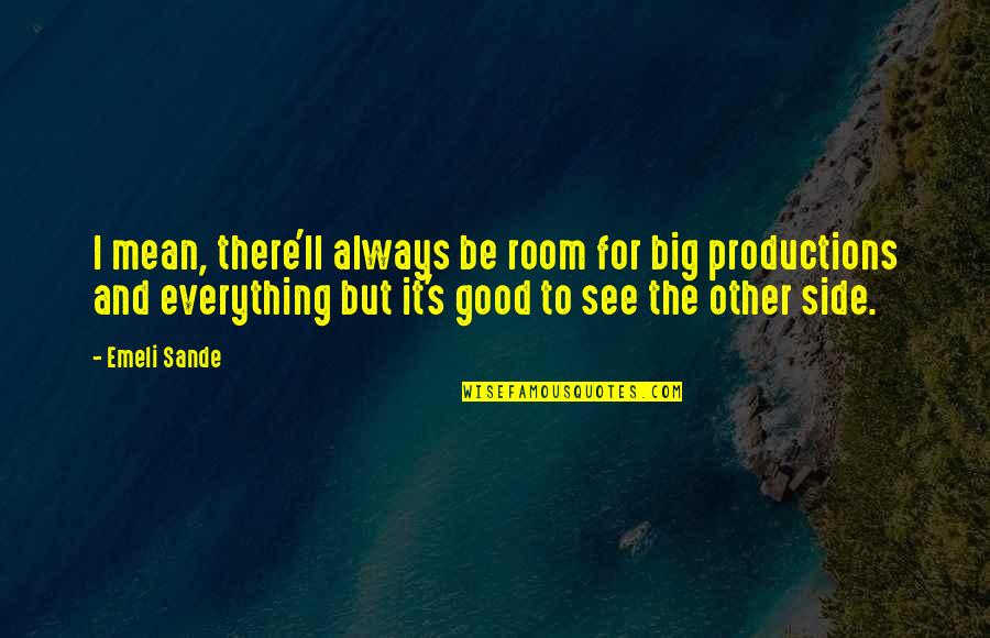 Okigbo Ojukwu Quotes By Emeli Sande: I mean, there'll always be room for big Okigbo Ojukwu Quotes By Emeli Sande: I mean, there'll always be room for big
