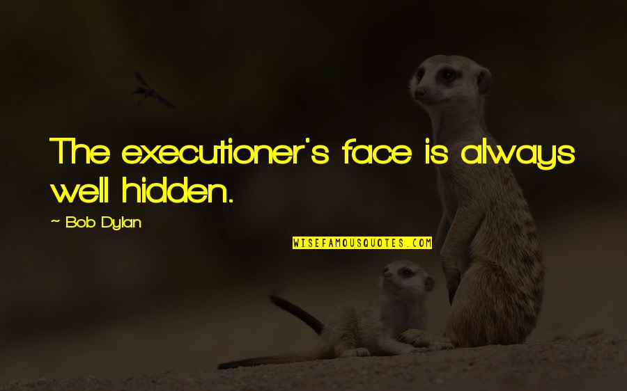 Okimura Motorcycle Quotes By Bob Dylan: The executioner's face is always well hidden. Okimura Motorcycle Quotes By Bob Dylan: The executioner's face is always well hidden.