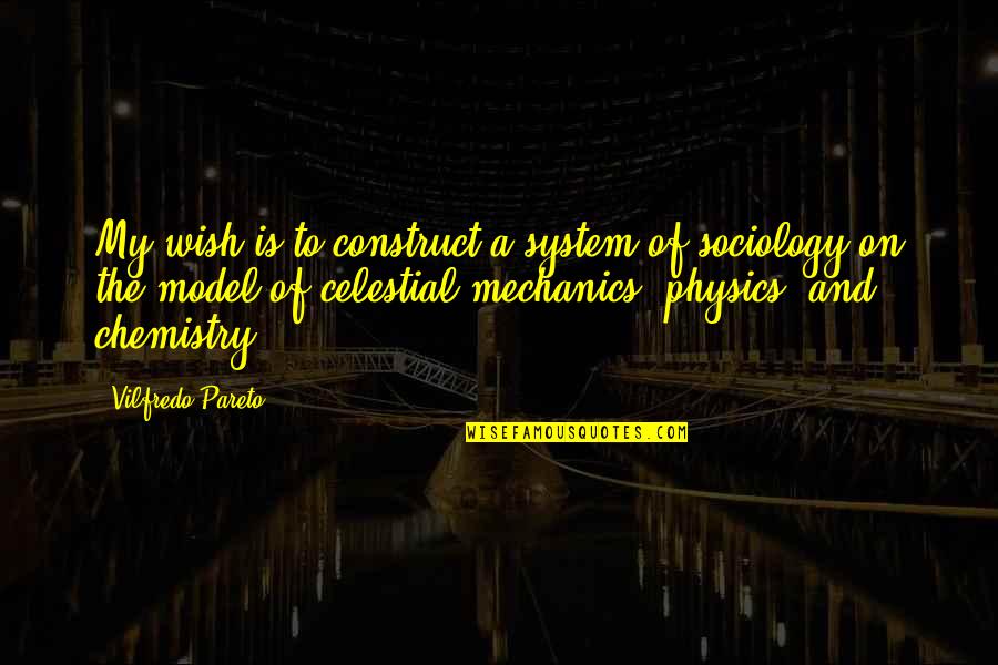 Okins Quotes By Vilfredo Pareto: My wish is to construct a system of