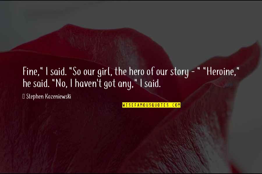 Okitsu Quotes By Stephen Kozeniewski: Fine," I said. "So our girl, the hero Okitsu Quotes By Stephen Kozeniewski: Fine," I said. "So our girl, the hero