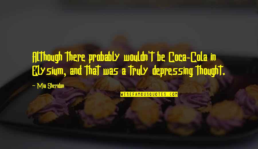 Okkurr Quotes By Mia Sheridan: Although there probably wouldn't be Coca-Cola in Elysium,