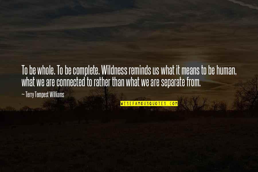 Okkurt Quotes By Terry Tempest Williams: To be whole. To be complete. Wildness reminds Okkurt Quotes By Terry Tempest Williams: To be whole. To be complete. Wildness reminds