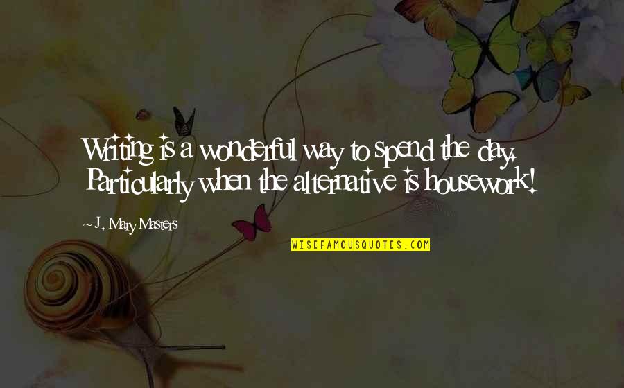 Okkyung Lim Quotes By J. Mary Masters: Writing is a wonderful way to spend the