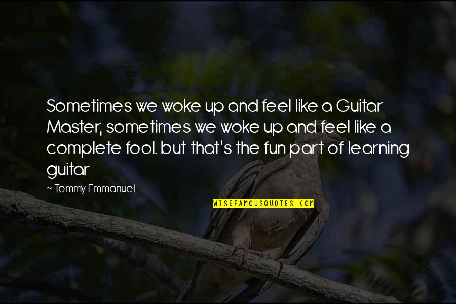 Okkyung Lim Quotes By Tommy Emmanuel: Sometimes we woke up and feel like a