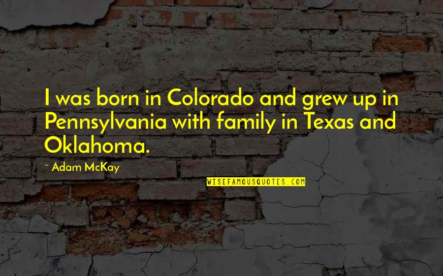 Oklahoma Quotes By Adam McKay: I was born in Colorado and grew up