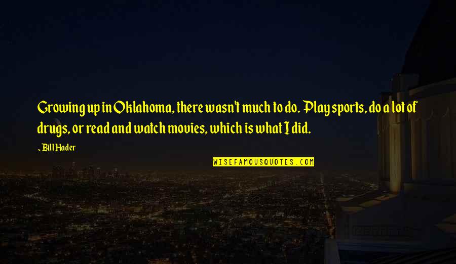 Oklahoma Quotes By Bill Hader: Growing up in Oklahoma, there wasn't much to