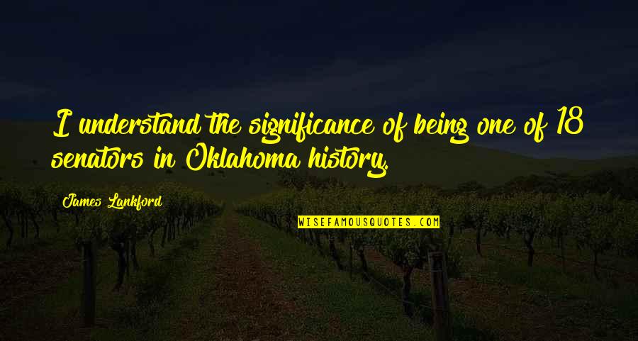 Oklahoma Quotes By James Lankford: I understand the significance of being one of