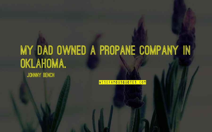 Oklahoma Quotes By Johnny Bench: My dad owned a propane company in Oklahoma.