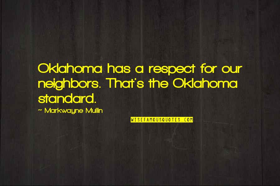 Oklahoma Quotes By Markwayne Mullin: Oklahoma has a respect for our neighbors. That's